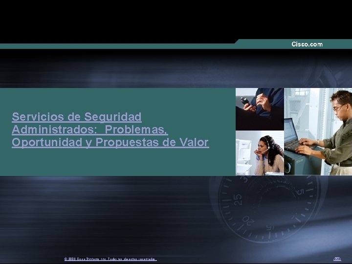 Servicios de Seguridad Administrados: Problemas, Oportunidad y Propuestas de Valor © 2003 Cisco Systems,