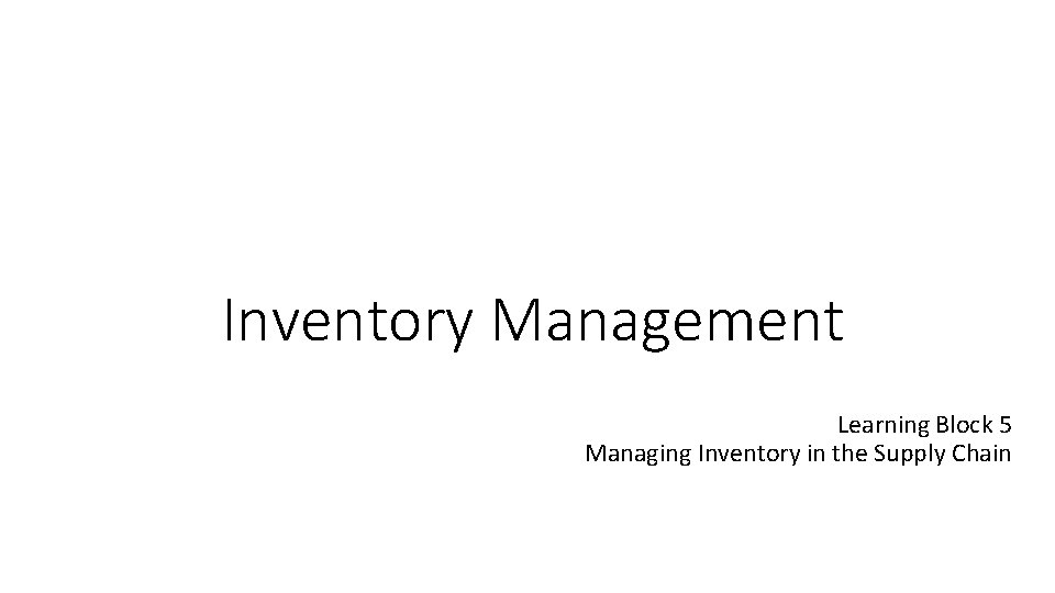 Inventory Management Learning Block 5 Managing Inventory in the Supply Chain 