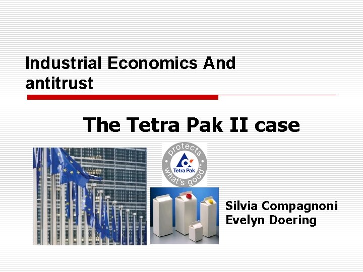 Industrial Economics And antitrust The Tetra Pak II case Silvia Compagnoni Evelyn Doering 