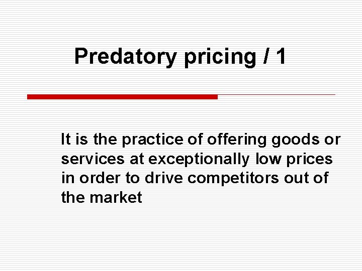 Predatory pricing / 1 It is the practice of offering goods or services at
