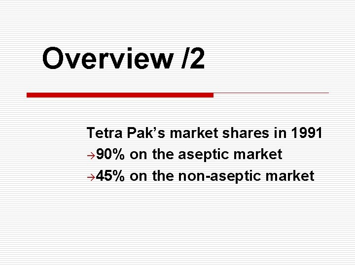 Overview /2 Tetra Pak’s market shares in 1991 à 90% on the aseptic market