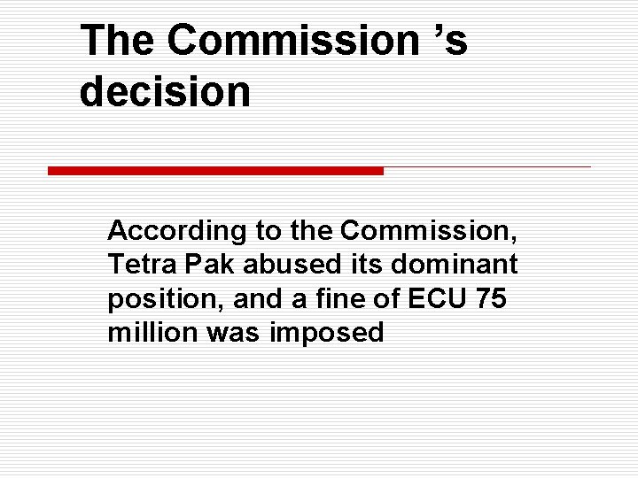 The Commission ’s decision According to the Commission, Tetra Pak abused its dominant position,