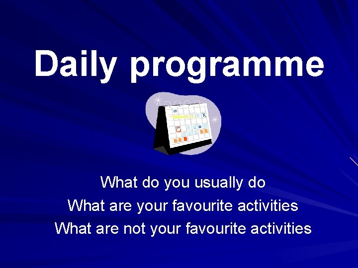 Daily programme What do you usually do What are your favourite activities What are
