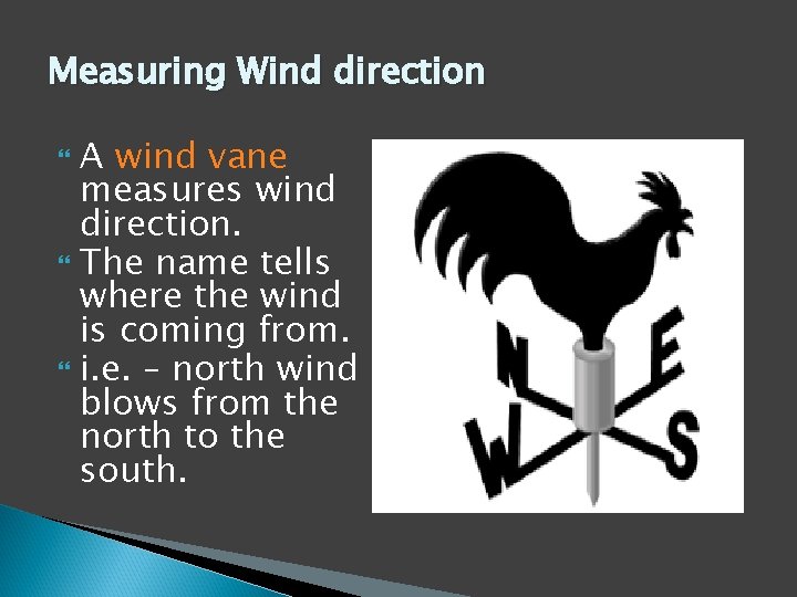 Measuring Wind direction A wind vane measures wind direction. The name tells where the