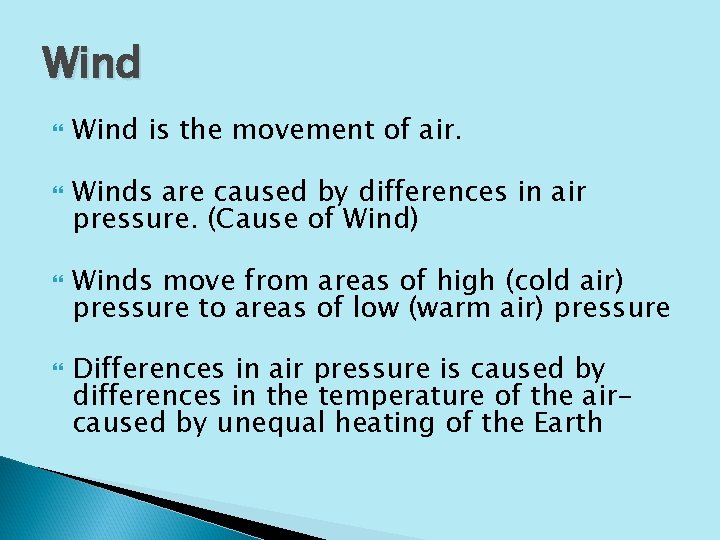 Wind is the movement of air. Winds are caused by differences in air pressure.