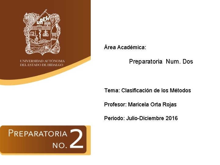 Área Académica: Preparatoria Num. Dos Tema: Clasificación de los Métodos Profesor: Maricela Orta Rojas