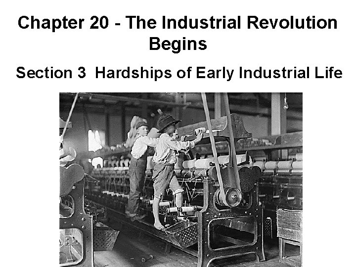 Chapter 20 - The Industrial Revolution Begins Section 3 Hardships of Early Industrial Life