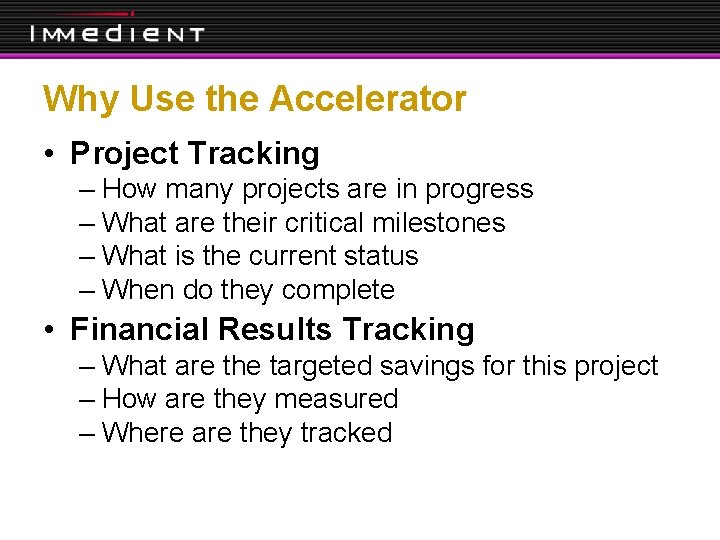 Why Use the Accelerator • Project Tracking – How many projects are in progress