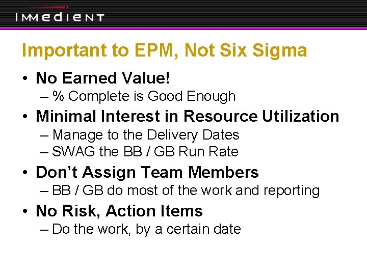Important to EPM, Not Six Sigma • No Earned Value! – % Complete is