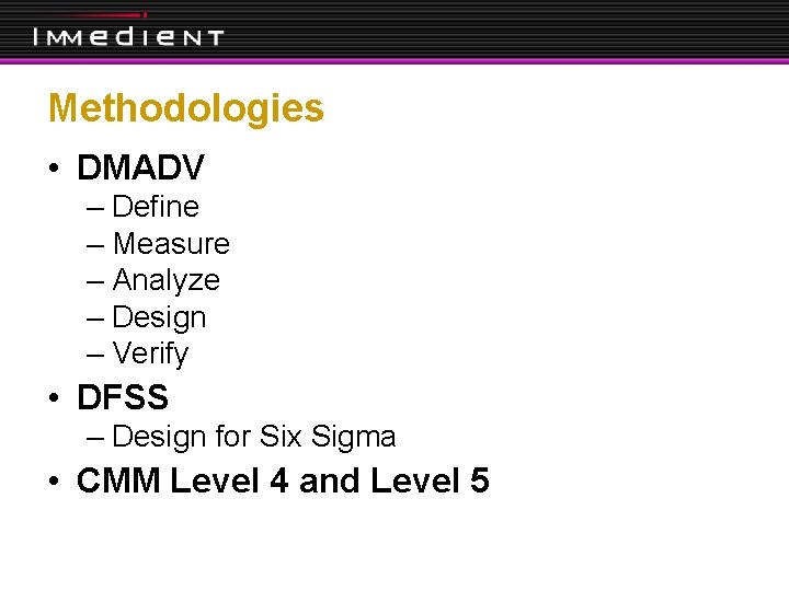 Methodologies • DMADV – Define – Measure – Analyze – Design – Verify •