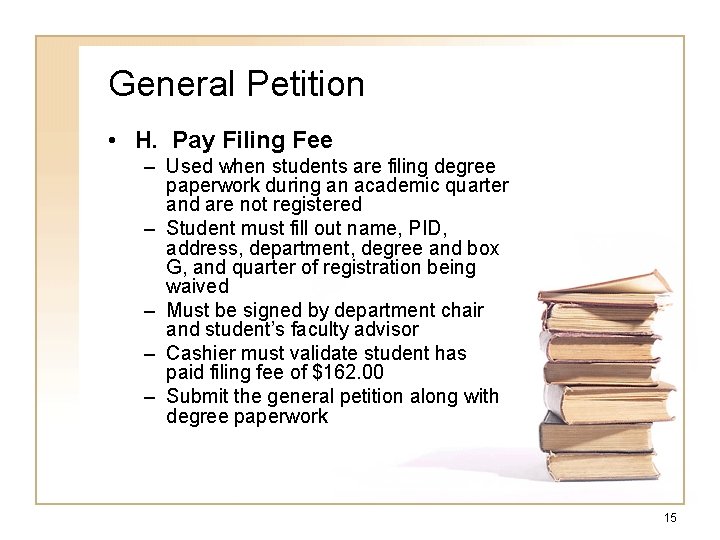 General Petition • H. Pay Filing Fee – Used when students are filing degree