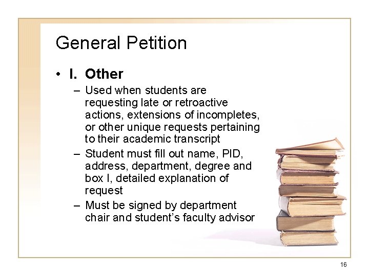 General Petition • I. Other – Used when students are requesting late or retroactive