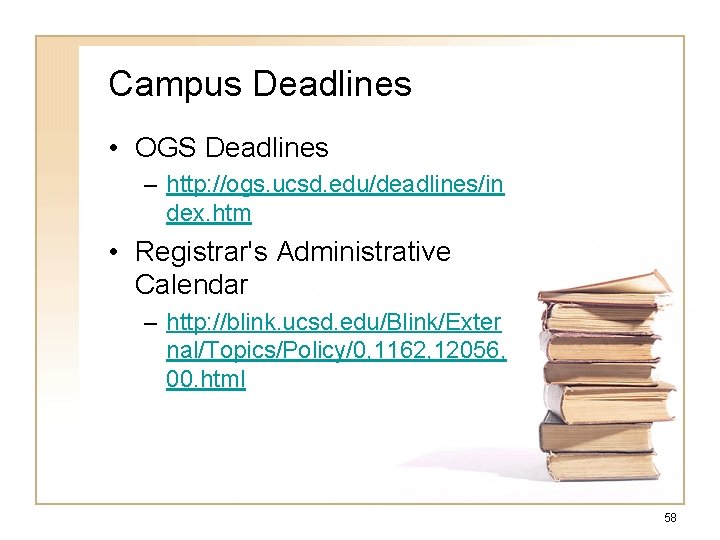 Campus Deadlines • OGS Deadlines – http: //ogs. ucsd. edu/deadlines/in dex. htm • Registrar's