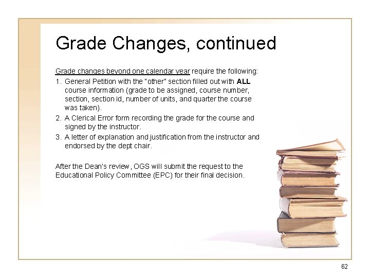 Grade Changes, continued Grade changes beyond one calendar year require the following: 1. General