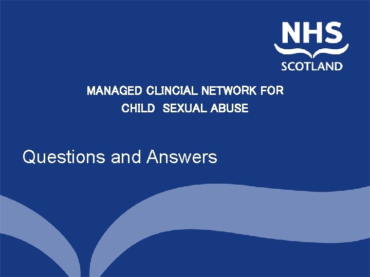 MANAGED CLINCIAL NETWORK FORNorth of Scotland Planning Group CHILD SEXUAL ABUSE Questions and Answers