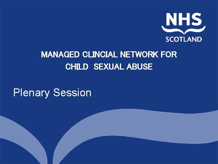 North of Scotland MANAGED CLINCIAL NETWORK FOR Planning Group CHILD SEXUAL ABUSE Plenary Session