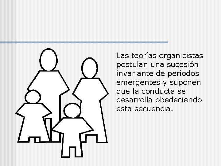Las teorías organicistas postulan una sucesión invariante de periodos emergentes y suponen que la