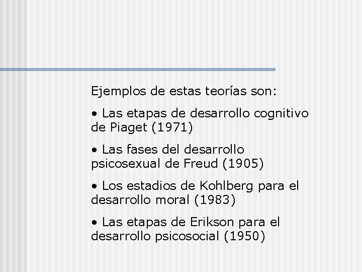 Ejemplos de estas teorías son: • Las etapas de desarrollo cognitivo de Piaget (1971)