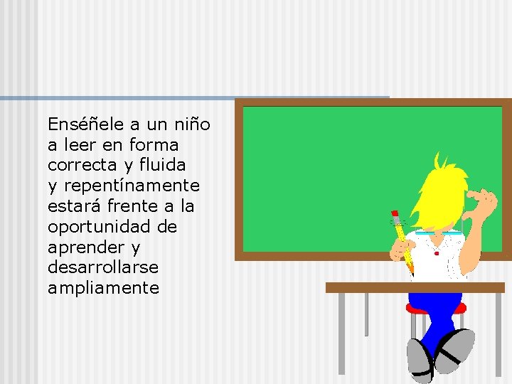 Enséñele a un niño a leer en forma correcta y fluida y repentínamente estará