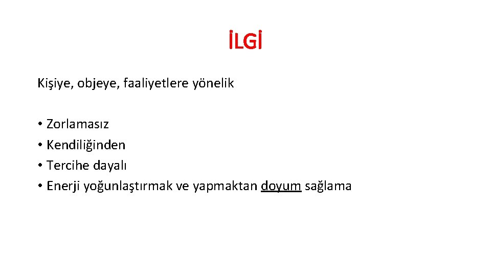 İLGİ Kişiye, objeye, faaliyetlere yönelik • Zorlamasız • Kendiliğinden • Tercihe dayalı • Enerji