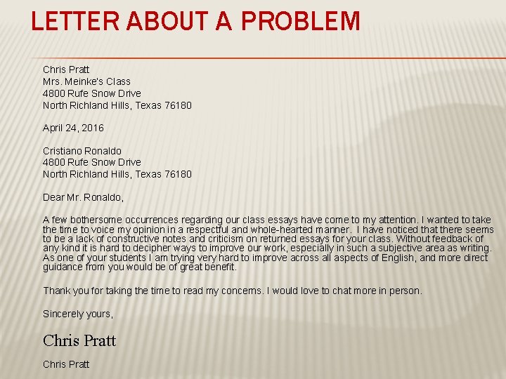 LETTER ABOUT A PROBLEM Chris Pratt Mrs. Meinke’s Class 4800 Rufe Snow Drive North LETTER ABOUT A PROBLEM Chris Pratt Mrs. Meinke’s Class 4800 Rufe Snow Drive North