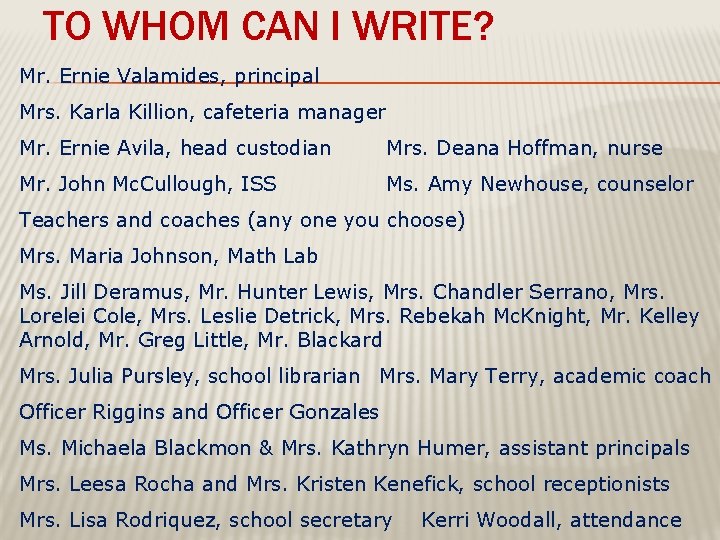 TO WHOM CAN I WRITE? Mr. Ernie Valamides, principal Mrs. Karla Killion, cafeteria manager TO WHOM CAN I WRITE? Mr. Ernie Valamides, principal Mrs. Karla Killion, cafeteria manager
