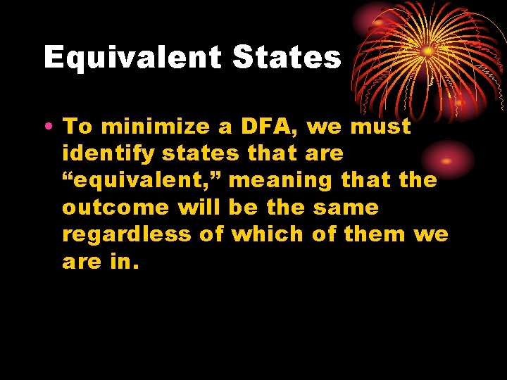 Equivalent States • To minimize a DFA, we must identify states that are “equivalent,