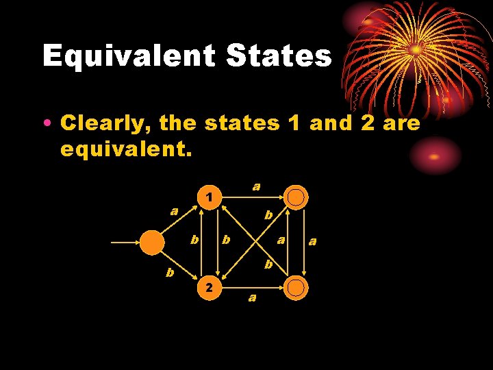 Equivalent States • Clearly, the states 1 and 2 are equivalent. 1 a b