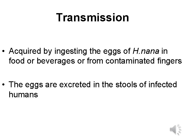 Transmission • Acquired by ingesting the eggs of H. nana in food or beverages