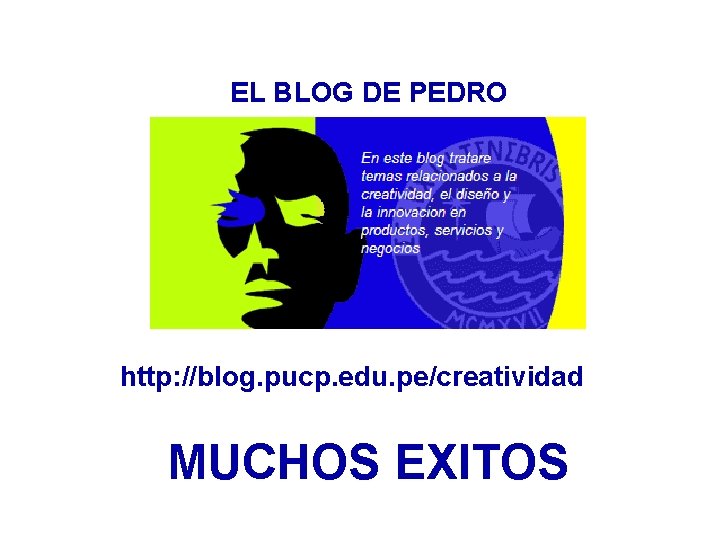 EL BLOG DE PEDRO http: //blog. pucp. edu. pe/creatividad MUCHOS EXITOS 