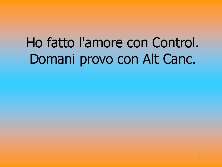 Ho fatto l'amore con Control. Domani provo con Alt Canc. 11 