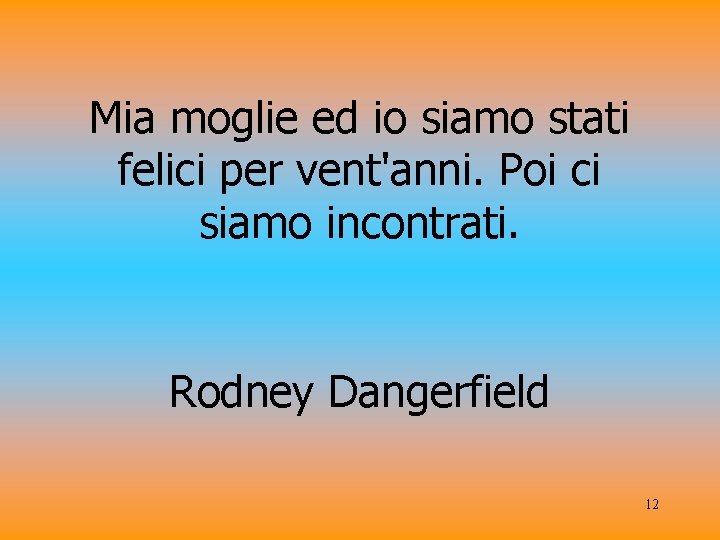 Mia moglie ed io siamo stati felici per vent'anni. Poi ci siamo incontrati. Rodney