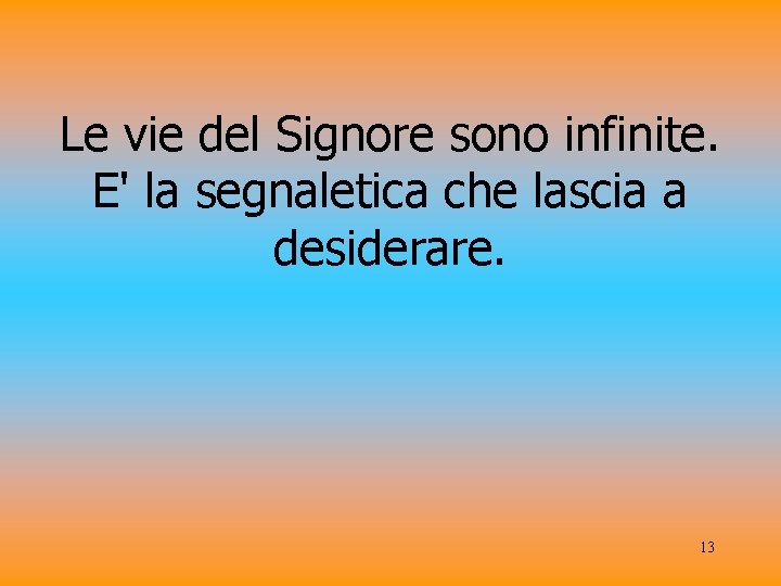 Le vie del Signore sono infinite. E' la segnaletica che lascia a desiderare. 13