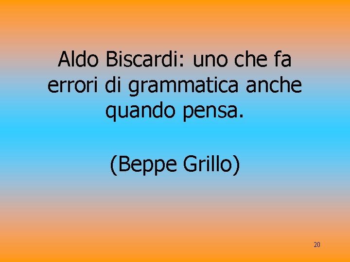 Aldo Biscardi: uno che fa errori di grammatica anche quando pensa. (Beppe Grillo) 20