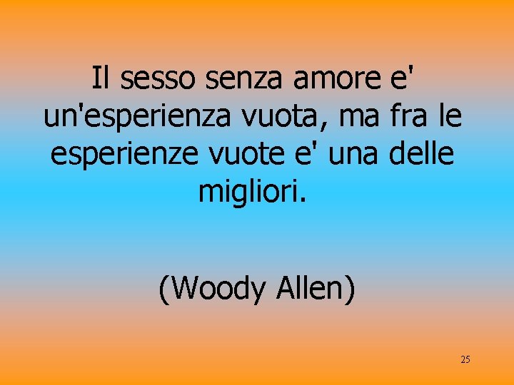 Il sesso senza amore e' un'esperienza vuota, ma fra le esperienze vuote e' una