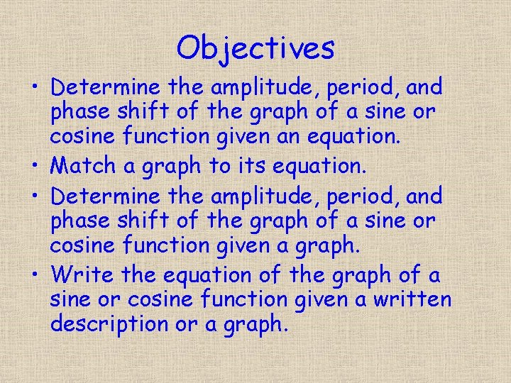 Objectives • Determine the amplitude, period, and phase shift of the graph of a