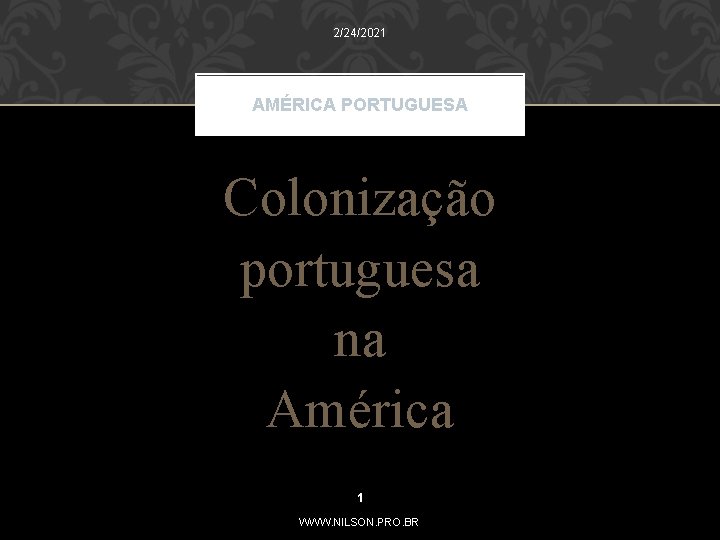 2/24/2021 AMÉRICA PORTUGUESA Colonização portuguesa na América 1 WWW. NILSON. PRO. BR 