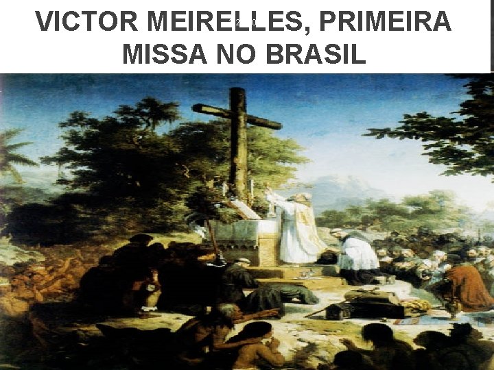 VICTOR MEIRELLES, PRIMEIRA MISSA NO BRASIL 2/24/2021 19 WWW. NILSON. PRO. BR 