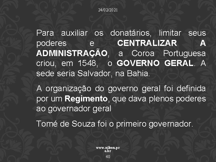 24/02/2021 Para auxiliar os donatários, limitar seus poderes e CENTRALIZAR A ADMINISTRAÇÃO, a Coroa