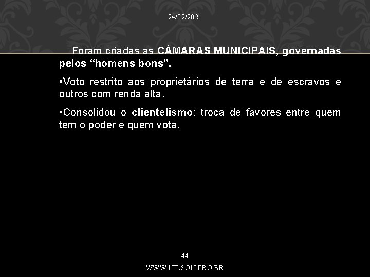 24/02/2021 Foram criadas as C MARAS MUNICIPAIS, governadas pelos “homens bons”. • Voto restrito