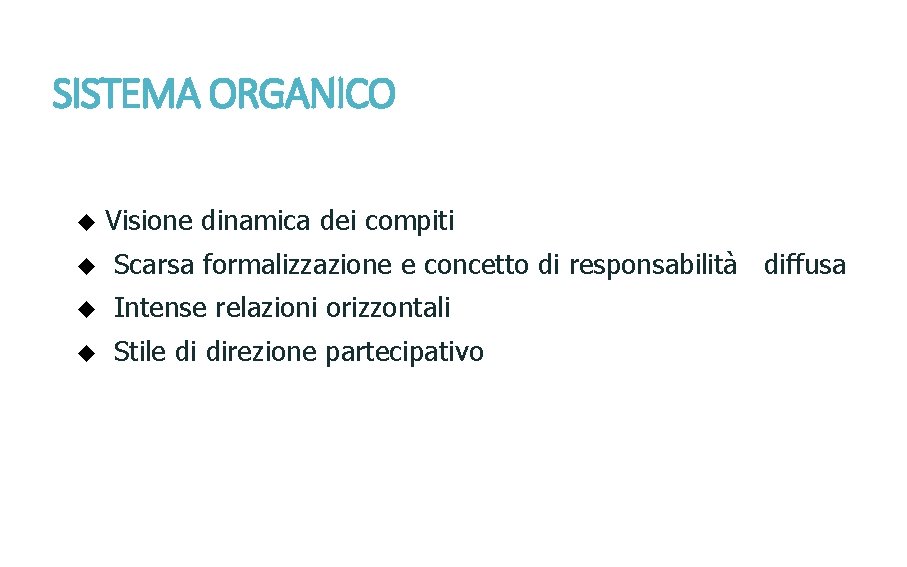 SISTEMA ORGANICO u Visione dinamica dei compiti u Scarsa formalizzazione e concetto di responsabilità