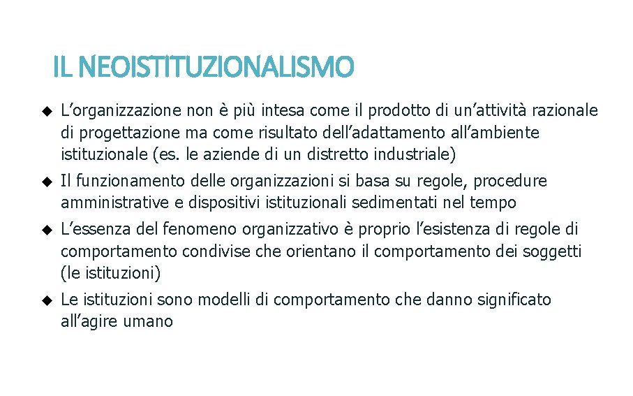 IL NEOISTITUZIONALISMO u L’organizzazione non è più intesa come il prodotto di un’attività razionale