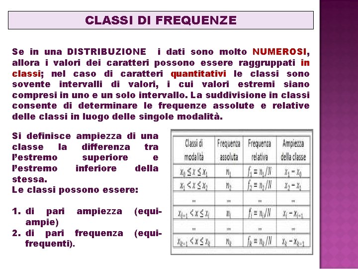CLASSI DI FREQUENZE Se in una DISTRIBUZIONE i dati sono molto NUMEROSI, allora i CLASSI DI FREQUENZE Se in una DISTRIBUZIONE i dati sono molto NUMEROSI, allora i