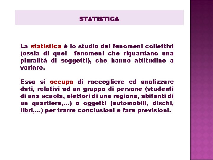 STATISTICA La statistica è lo studio dei fenomeni collettivi (ossia di quei fenomeni che STATISTICA La statistica è lo studio dei fenomeni collettivi (ossia di quei fenomeni che