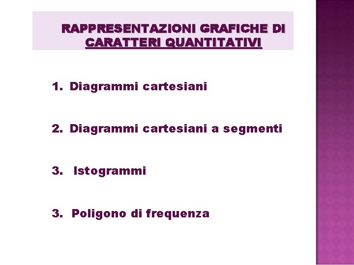 RAPPRESENTAZIONI GRAFICHE DI CARATTERI QUANTITATIVI 1. Diagrammi cartesiani 2. Diagrammi cartesiani a segmenti 3. RAPPRESENTAZIONI GRAFICHE DI CARATTERI QUANTITATIVI 1. Diagrammi cartesiani 2. Diagrammi cartesiani a segmenti 3.