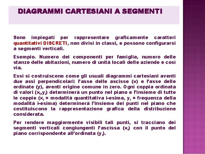 DIAGRAMMI CARTESIANI A SEGMENTI Sono impiegati per rappresentare graficamente caratteri quantitativi DISCRETI, non divisi DIAGRAMMI CARTESIANI A SEGMENTI Sono impiegati per rappresentare graficamente caratteri quantitativi DISCRETI, non divisi