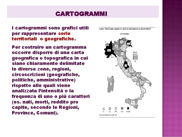 CARTOGRAMMI I cartogrammi sono grafici utili per rappresentare serie territoriali o geografiche. Per costruire CARTOGRAMMI I cartogrammi sono grafici utili per rappresentare serie territoriali o geografiche. Per costruire