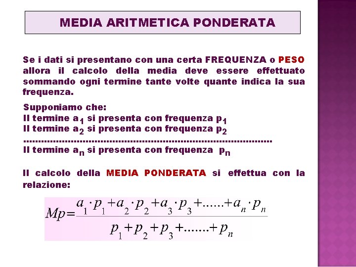 MEDIA ARITMETICA PONDERATA Se i dati si presentano con una certa FREQUENZA o PESO MEDIA ARITMETICA PONDERATA Se i dati si presentano con una certa FREQUENZA o PESO