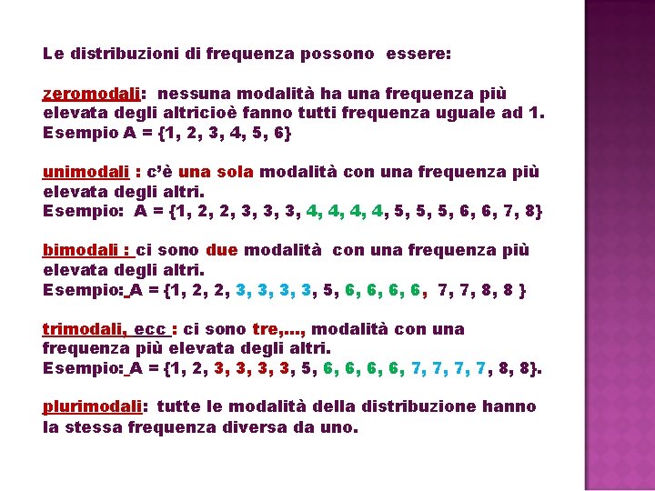 Le distribuzioni di frequenza possono essere: zeromodali: nessuna modalità ha una frequenza più elevata Le distribuzioni di frequenza possono essere: zeromodali: nessuna modalità ha una frequenza più elevata