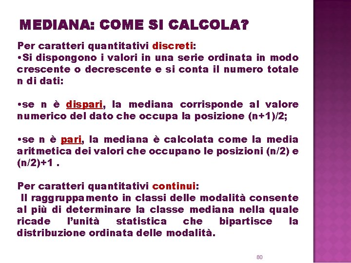 MEDIANA: COME SI CALCOLA? Per caratteri quantitativi discreti: • Si dispongono i valori in MEDIANA: COME SI CALCOLA? Per caratteri quantitativi discreti: • Si dispongono i valori in